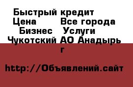 Быстрый кредит 48H › Цена ­ 1 - Все города Бизнес » Услуги   . Чукотский АО,Анадырь г.